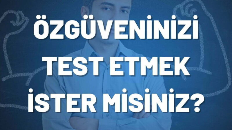 ÖZGÜVENİNİZİ TEST ETMEK İSTER MİSİNİZ ? SORULARI YANITLAYIN ÖZGÜVEN SEVİYENİZİ ÖĞRENİN