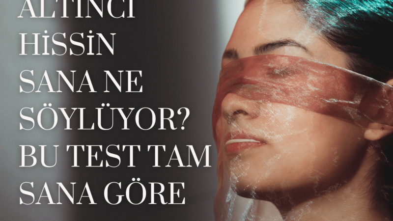 ALTINCI HİSSİN SANA NE SÖYLÜYOR? BU TEST TAM SANA GÖRE