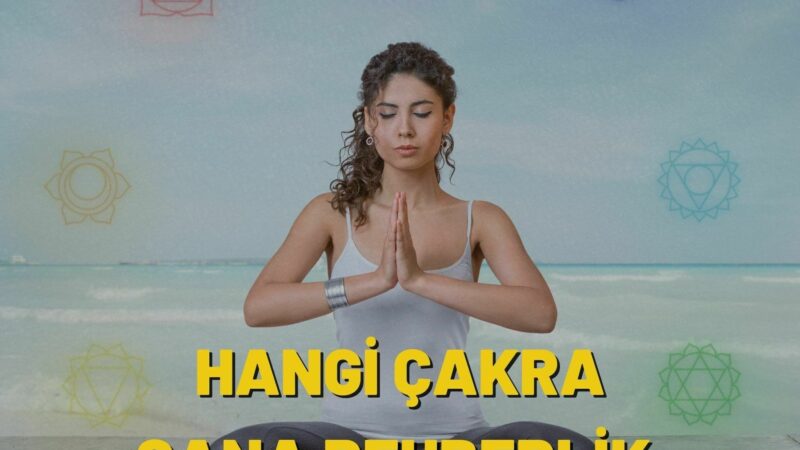 HANGİ ÇAKRA SANA REHBERLİK EDİYOR?