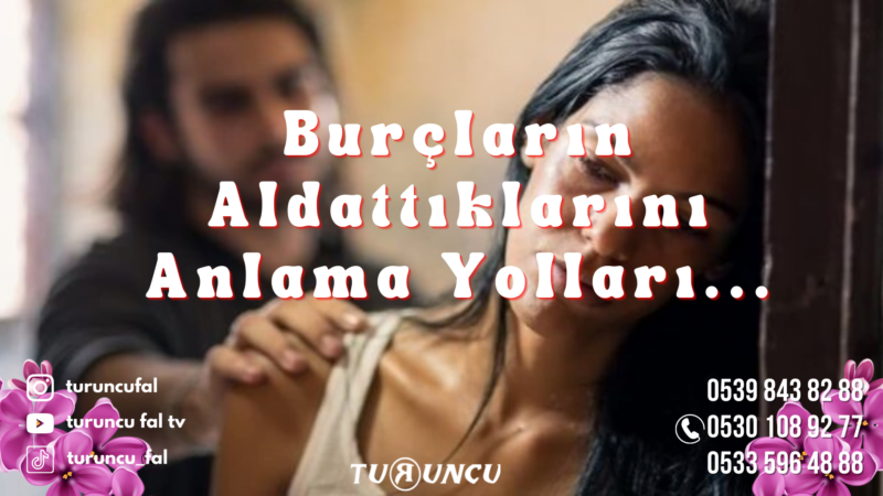 Burçların Aldattıklarını Anlama Yolları…