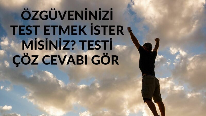 ÖZGÜVENİNİZİ TEST ETMEK İSTER MİSİNİZ? TESTİ ÇÖZ CEVABI GÖR