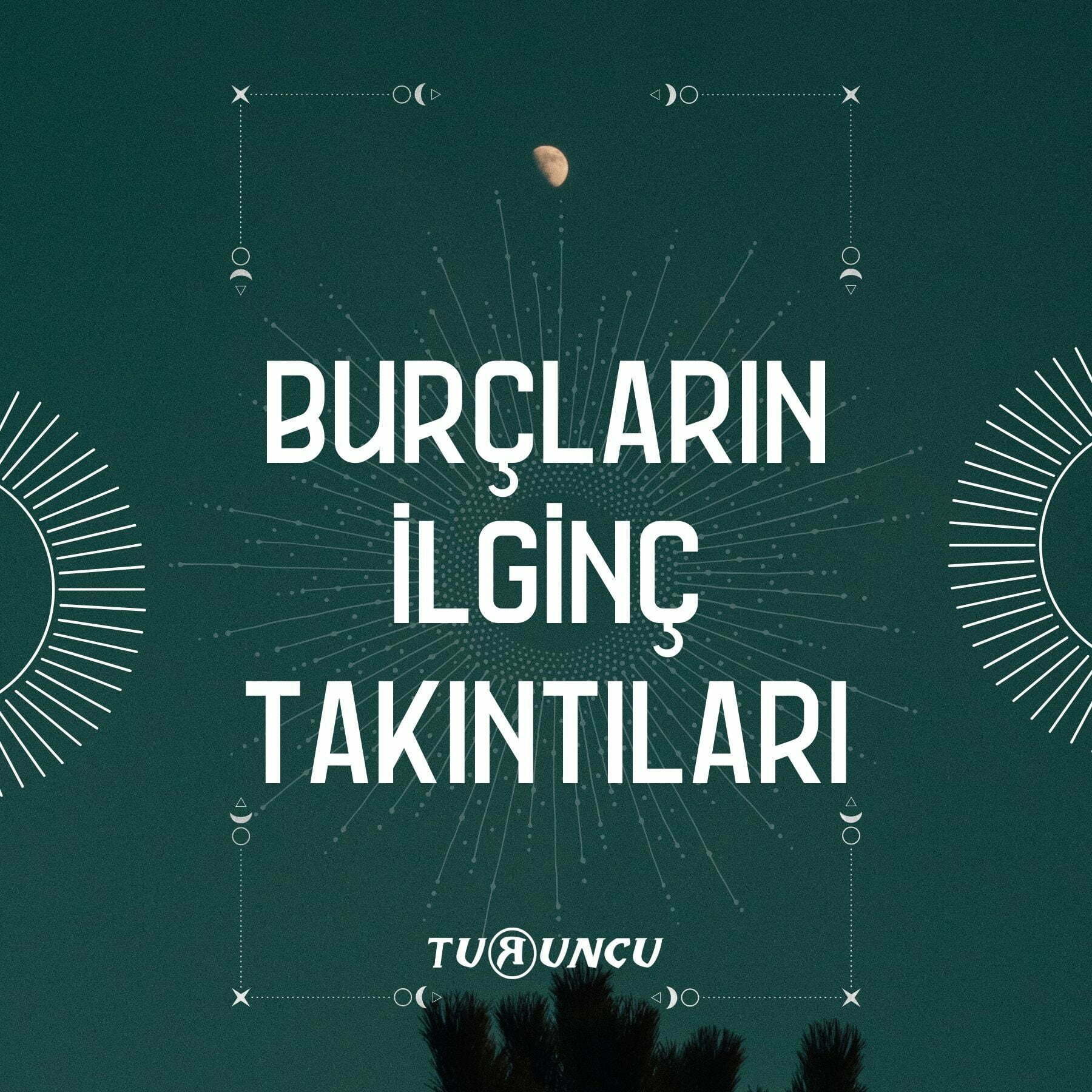 Burçların İlginç Takıntıları | Turuncu Fal Cafe Burçların İlginç Takıntıları