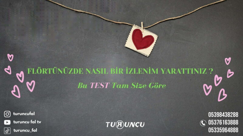FLÖRTÜNÜZDE NASIL BİR İZLENİM YARATTINIZ ?