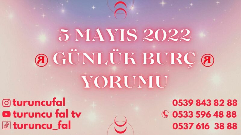 5 Mayıs 2022 Günlük Burç Yorumu